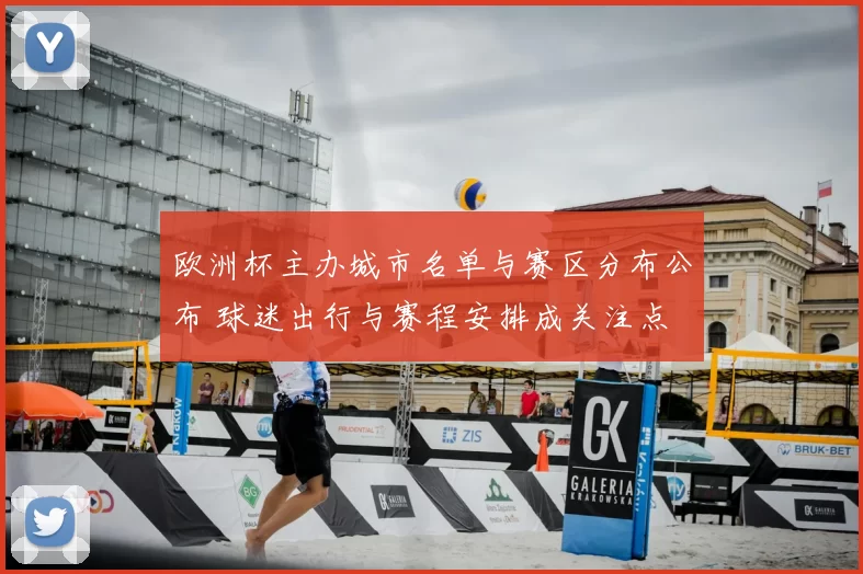 欧洲杯主办城市名单与赛区分布公布 球迷出行与赛程安排成关注点