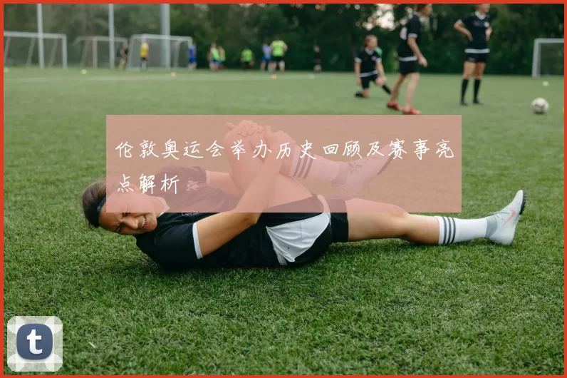 伦敦奥运会举办历史回顾及赛事亮点解析