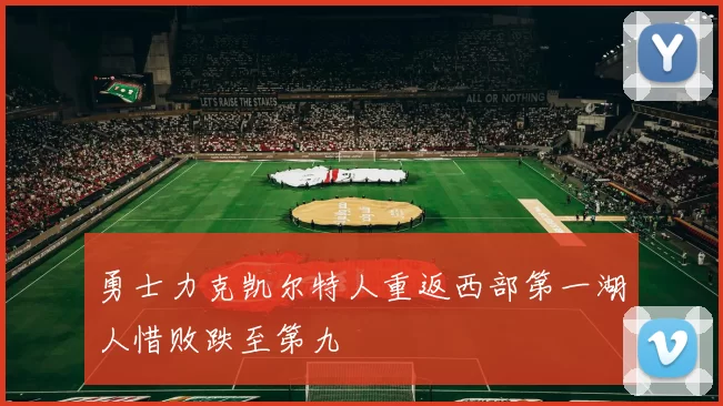 勇士力克凯尔特人重返西部第一湖人惜败跌至第九