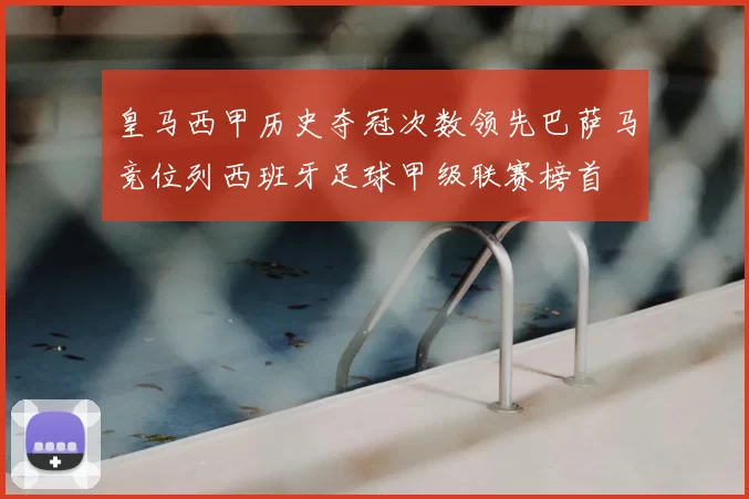 皇马西甲历史夺冠次数领先巴萨马竞位列西班牙足球甲级联赛榜首