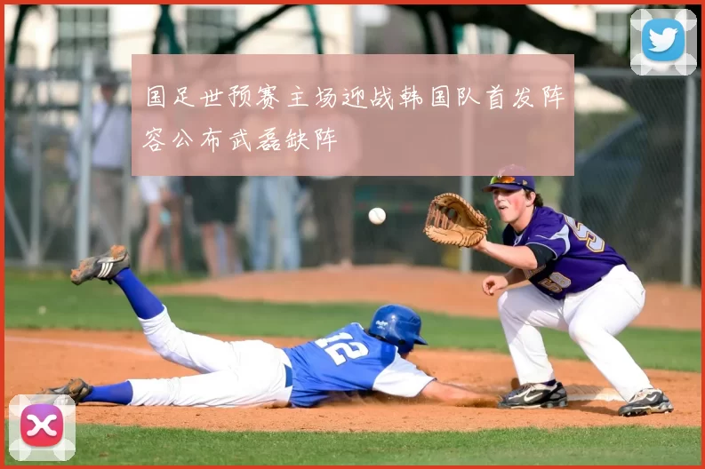 国足世预赛主场迎战韩国队首发阵容公布武磊缺阵