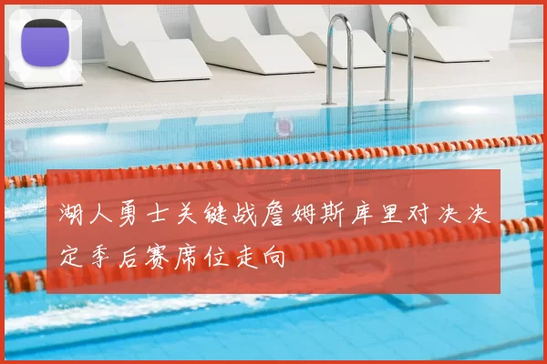 湖人勇士关键战詹姆斯库里对决决定季后赛席位走向